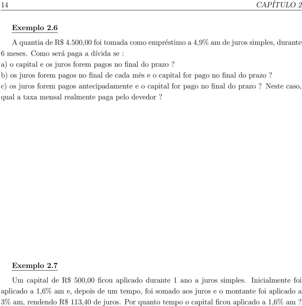 c) os juros forem pagos antecipadamente e o capital for pago no final do prazo? Neste caso, qual a taxa mensal realmente paga pelo devedor? Exemplo 2.
