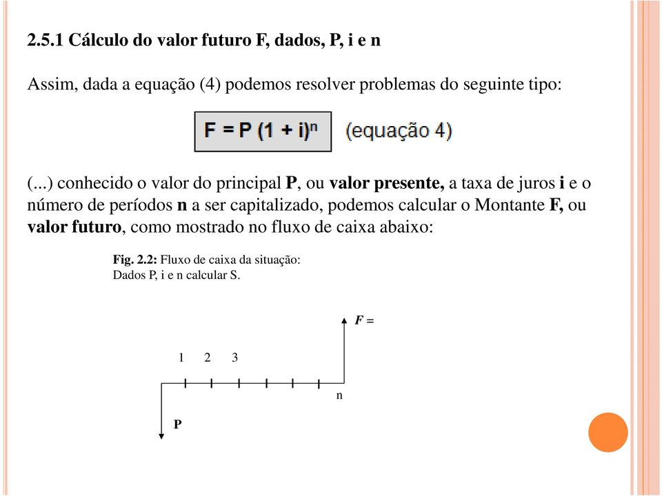 ..) conhecido o valor do principal P, ou valor presente, a taxa de juros i e o número de períodos n a