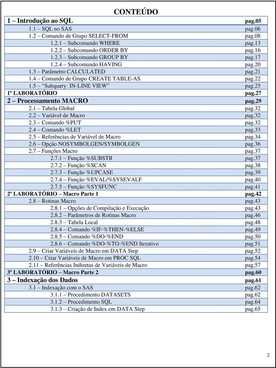 2 Variável de Macro pag.32 2.3 Comando %PUT pag.32 2.4 Comando %LET pag.33 2.5 Referências de Variável de Macro pag.34 2.6 Opção NOSYMBOLGEN/SYMBOLGEN pag.36 2.7 Funções Macro pag.37 2.7.1 Função %SUBSTR pag.