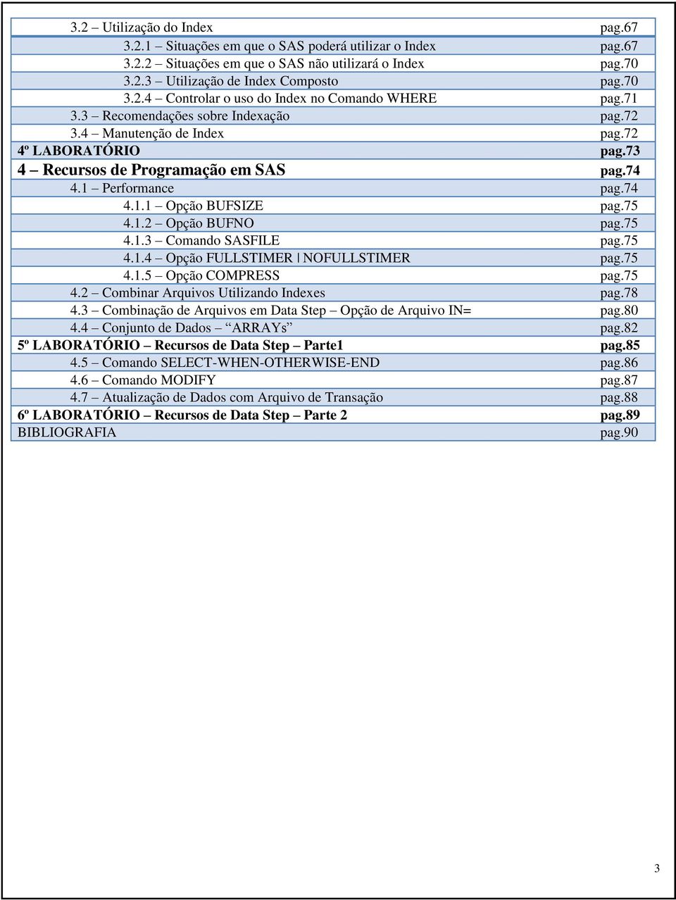 75 4.1.3 Comando SASFILE pag.75 4.1.4 Opção FULLSTIMER NOFULLSTIMER pag.75 4.1.5 Opção COMPRESS pag.75 4.2 Combinar Arquivos Utilizando Indexes pag.78 4.