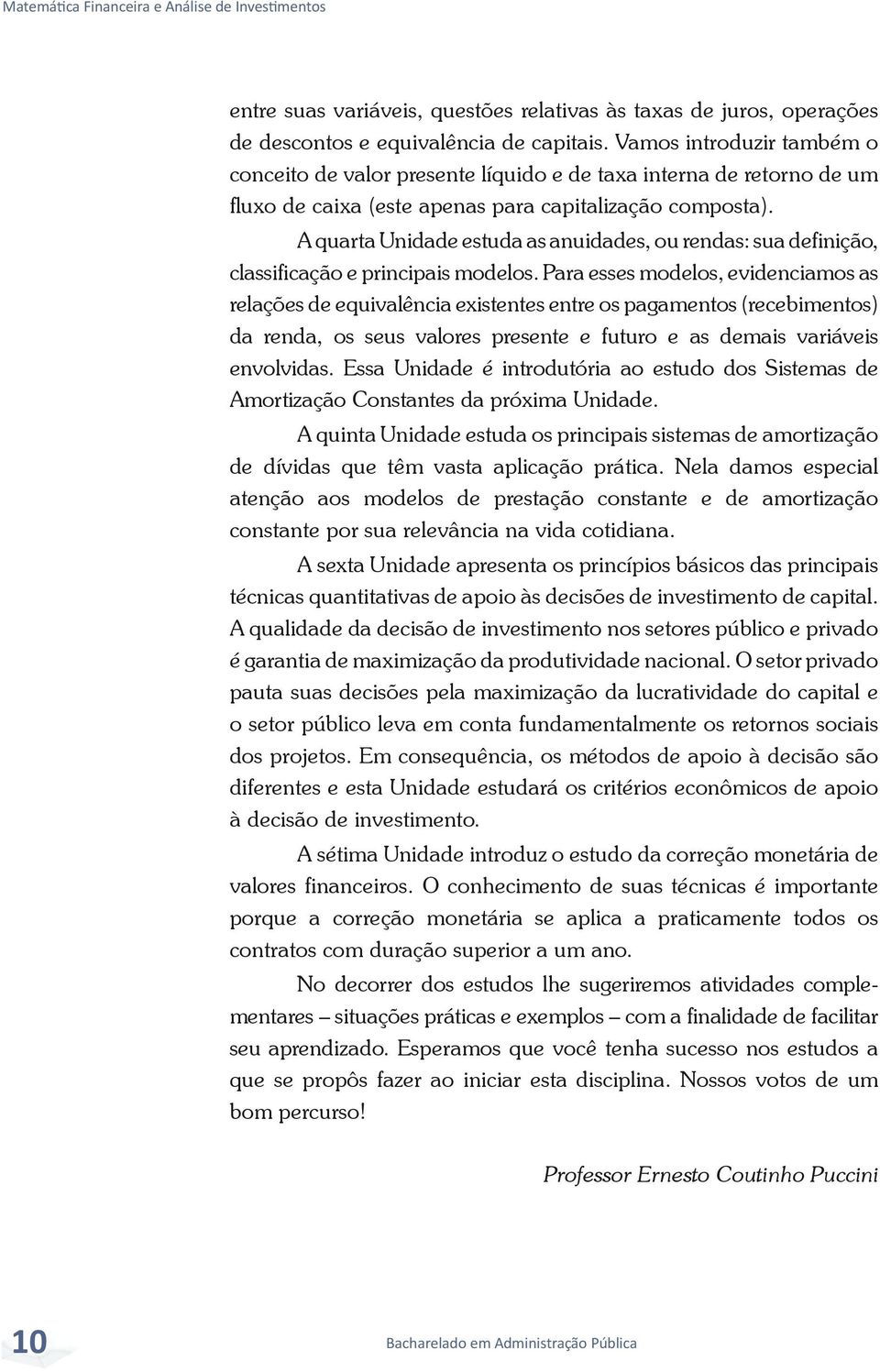 A quarta Unidade estuda as anuidades, ou rendas: sua definição, classificação e principais modelos.