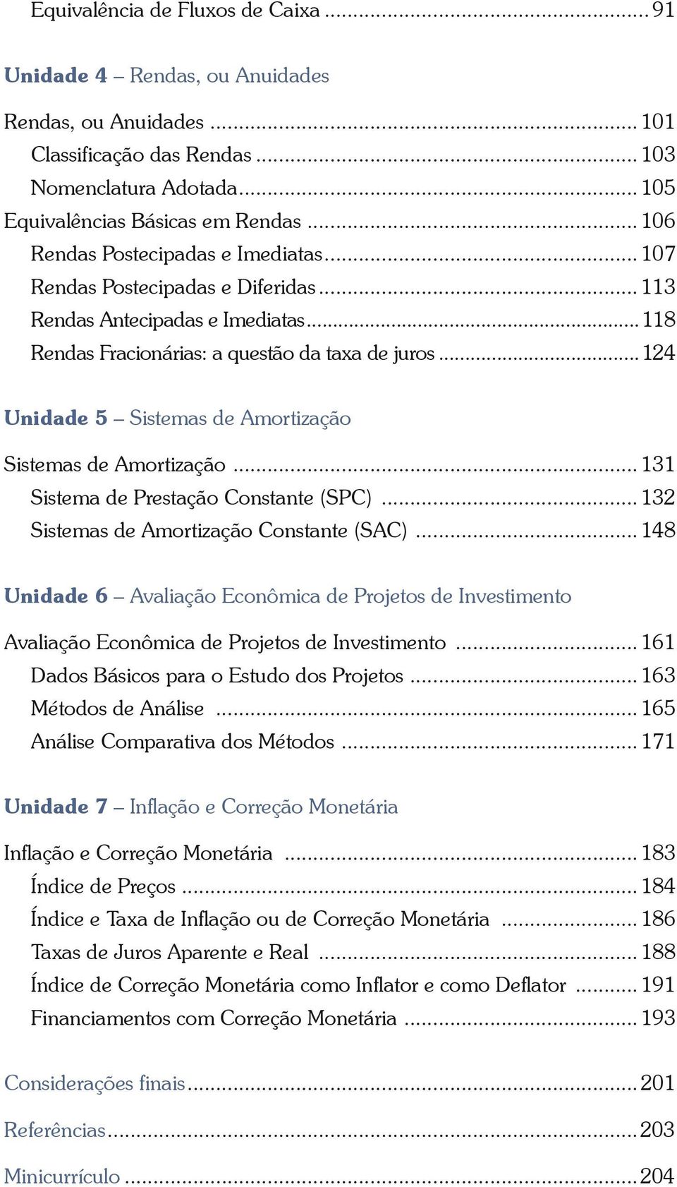 ..124 Unidade 5 Sistemas de Amortização Sistemas de Amortização... 131 Sistema de Prestação Constante (SPC)... 132 Sistemas de Amortização Constante (SAC).