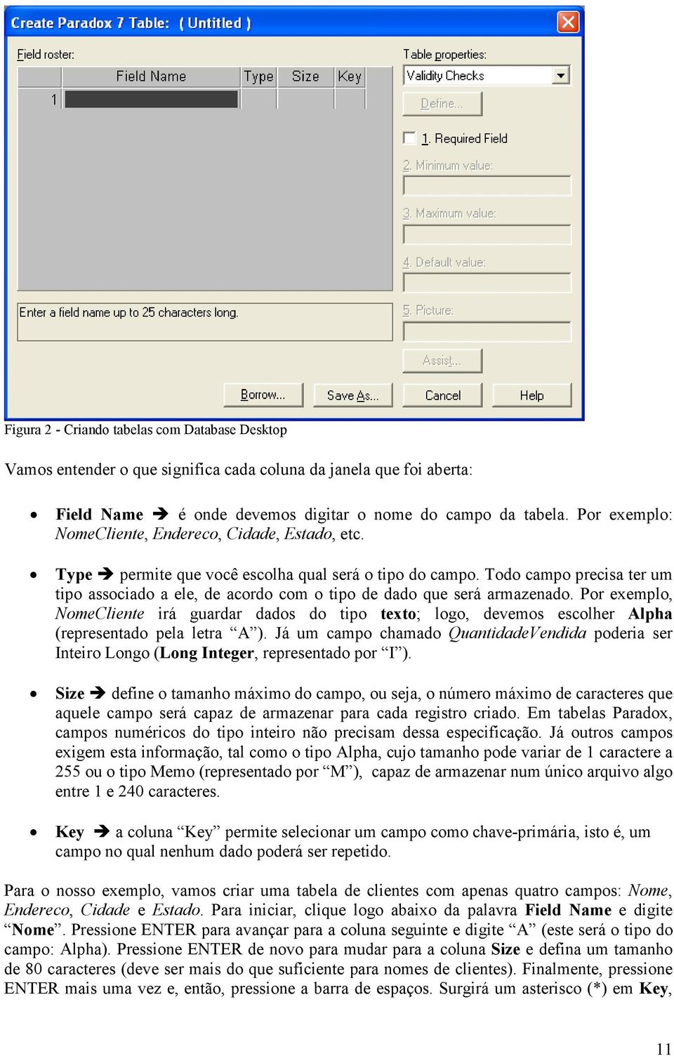 Todo campo precisa ter um tipo associado a ele, de acordo com o tipo de dado que será armazenado.