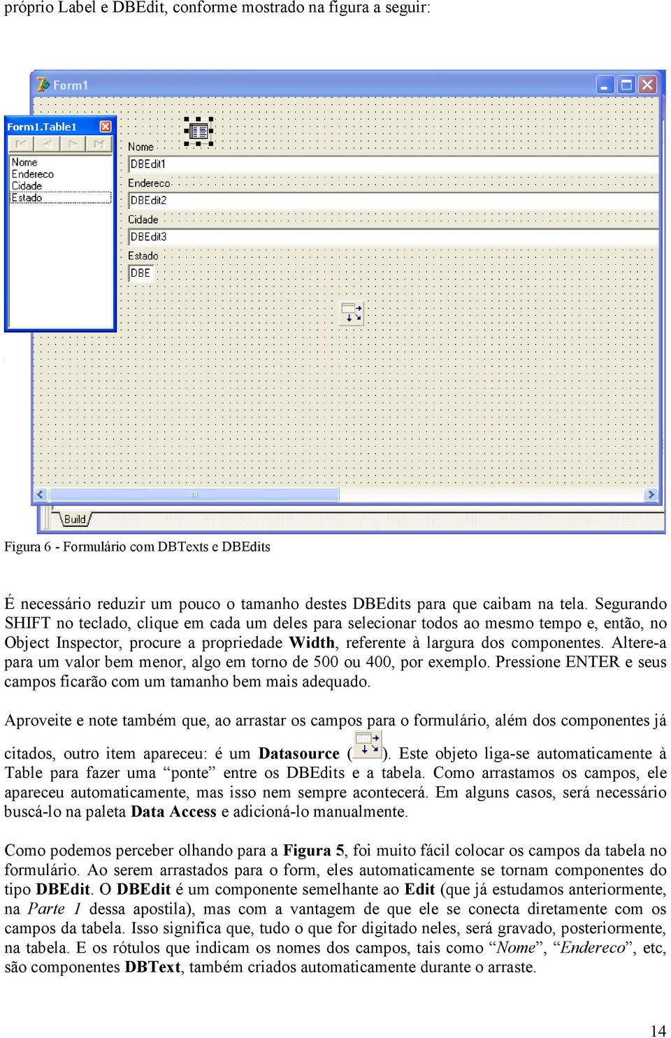 Altere-a para um valor bem menor, algo em torno de 500 ou 400, por exemplo. Pressione ENTER e seus campos ficarão com um tamanho bem mais adequado.