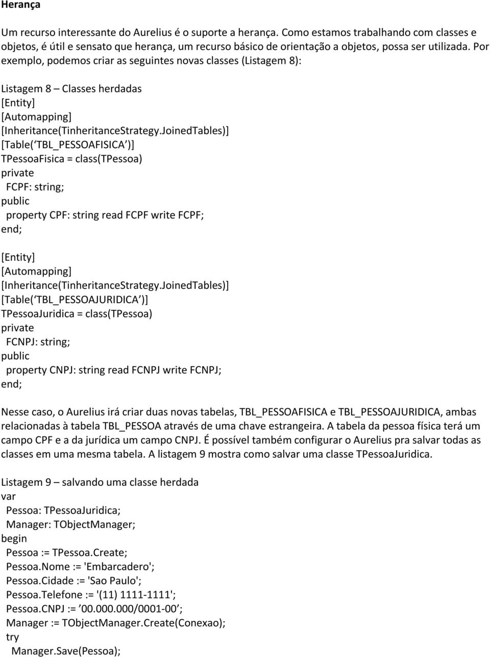 Por exemplo, podemos criar as seguintes novas classes (Listagem 8): Listagem 8 Classes herdadas [Automapping] [Inheritance(TinheritanceStrategy.