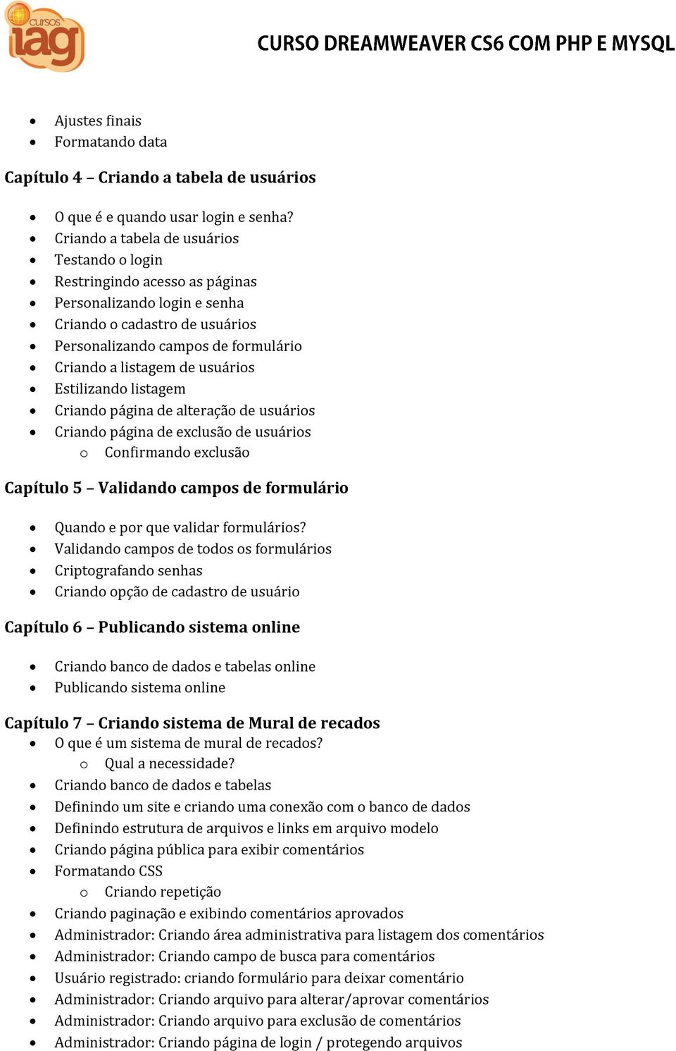 usuários Estilizando listagem Criando página de alteração de usuários Criando página de exclusão de usuários o Confirmando exclusão Capítulo 5 Validando campos de formulário Quando e por que validar