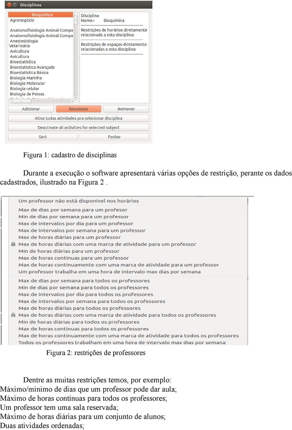 Figura 2: restrições de professores Dentre as muitas restrições temos, por exemplo: Máximo/mínimo de dias que um