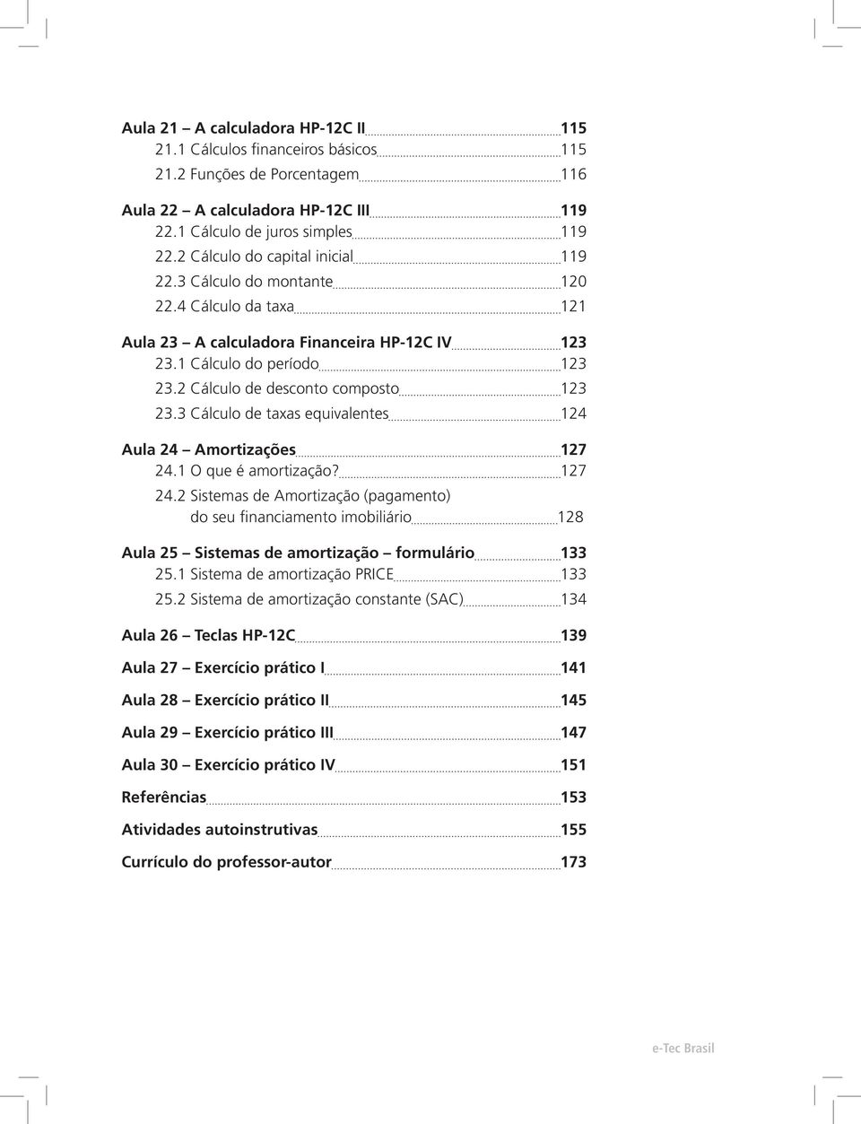 2 Cálculo de desconto composto 123 23.3 Cálculo de taxas equivalentes 124 Aula 24 Amortizações 127 24.