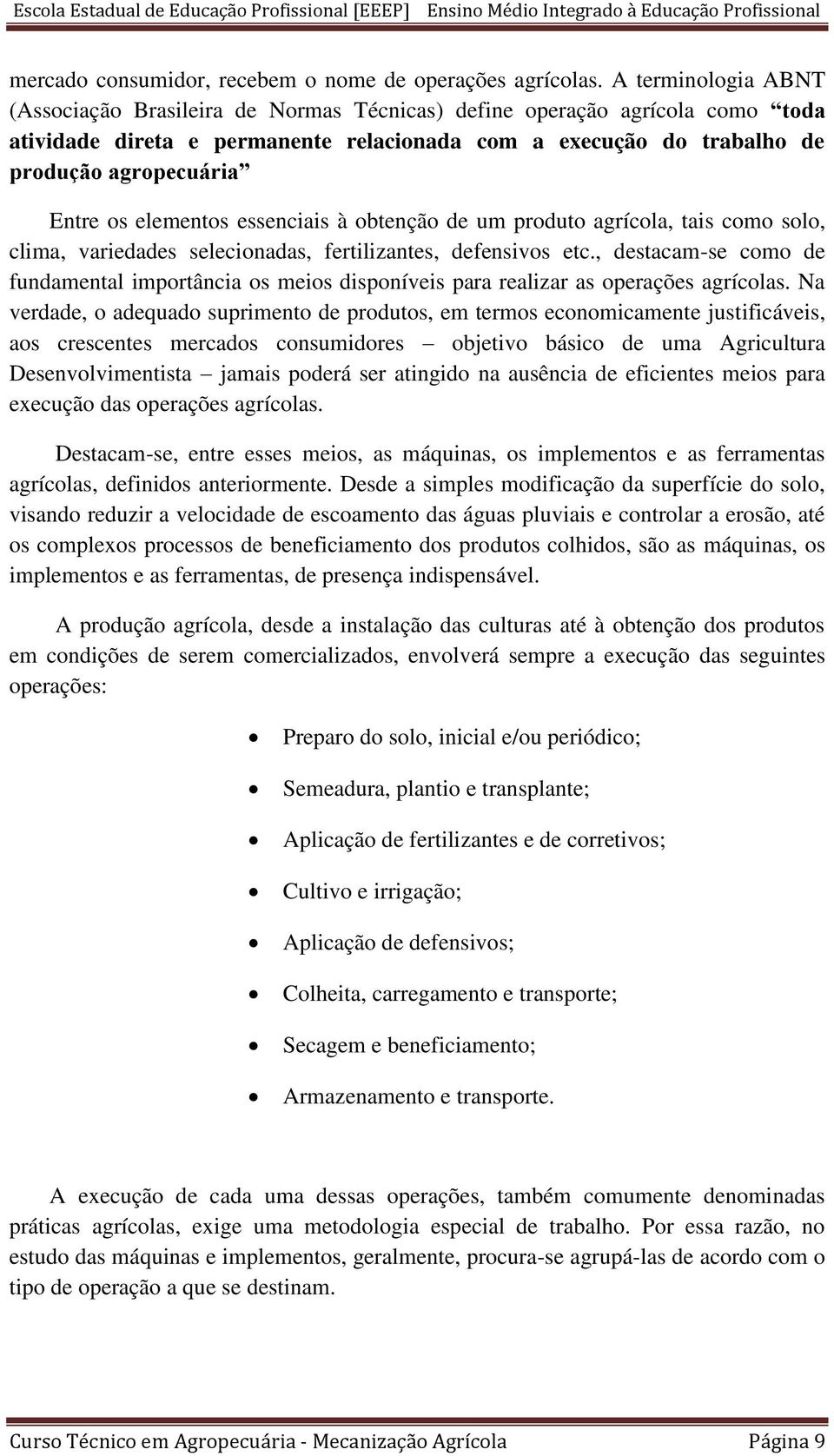 os elementos essenciais à obtenção de um produto agrícola, tais como solo, clima, variedades selecionadas, fertilizantes, defensivos etc.