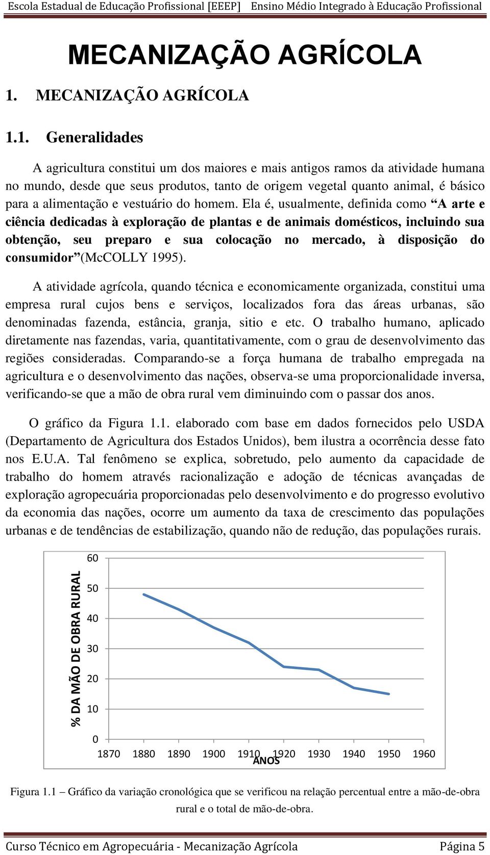 1. Generalidades A agricultura constitui um dos maiores e mais antigos ramos da atividade humana no mundo, desde que seus produtos, tanto de origem vegetal quanto animal, é básico para a alimentação