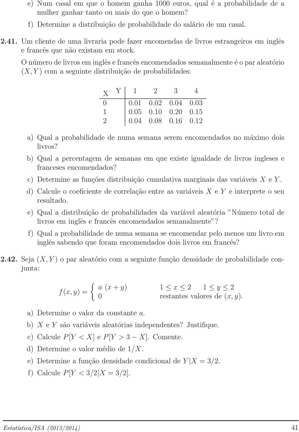 O número de livros em inglês e francês encomendados semanalmente é o par aleatório (X, Y) com a seguinte distribuição de probabilidades: X Y 1 2 3 4 0 0.01 0.02 0.04 0.03 1 0.05 0.10 0.20 0.15 2 0.