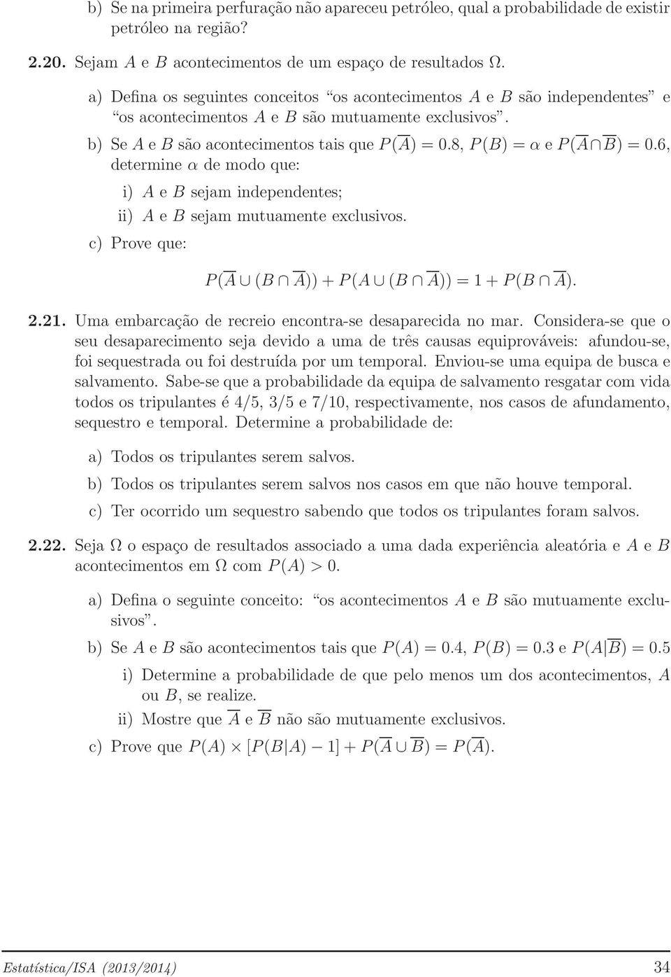 8, P(B) = α e P(A B) = 0.6, determine α de modo que: i) A e B sejam independentes; ii) A e B sejam mutuamente exclusivos. c) Prove que: P(A (B A))+P(A (B A)) = 1+P(B A). 2.21.