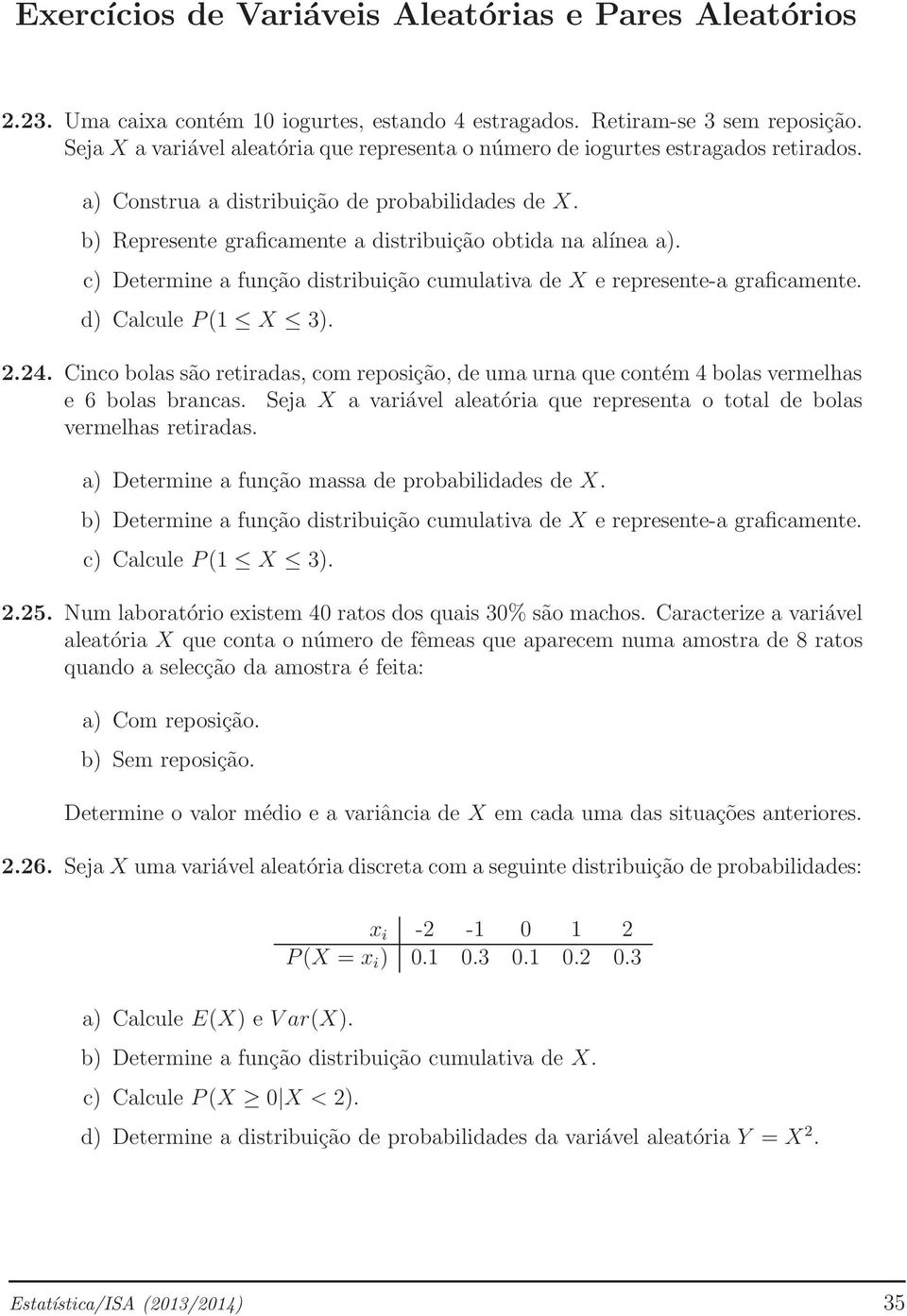 c) Determine a função distribuição cumulativa de X e represente-a graficamente. d) Calcule P(1 X 3). 2.24.