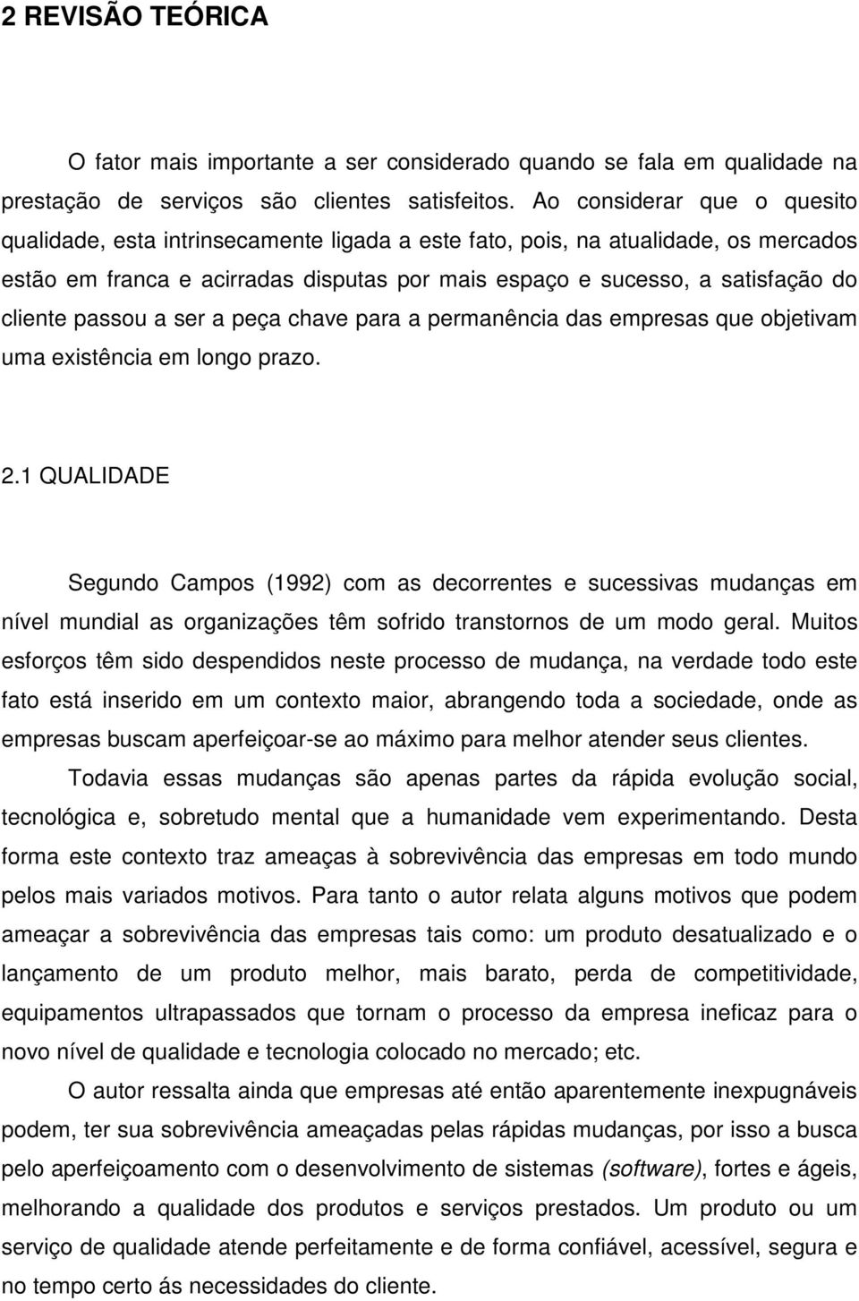 cliente passou a ser a peça chave para a permanência das empresas que objetivam uma existência em longo prazo. 2.