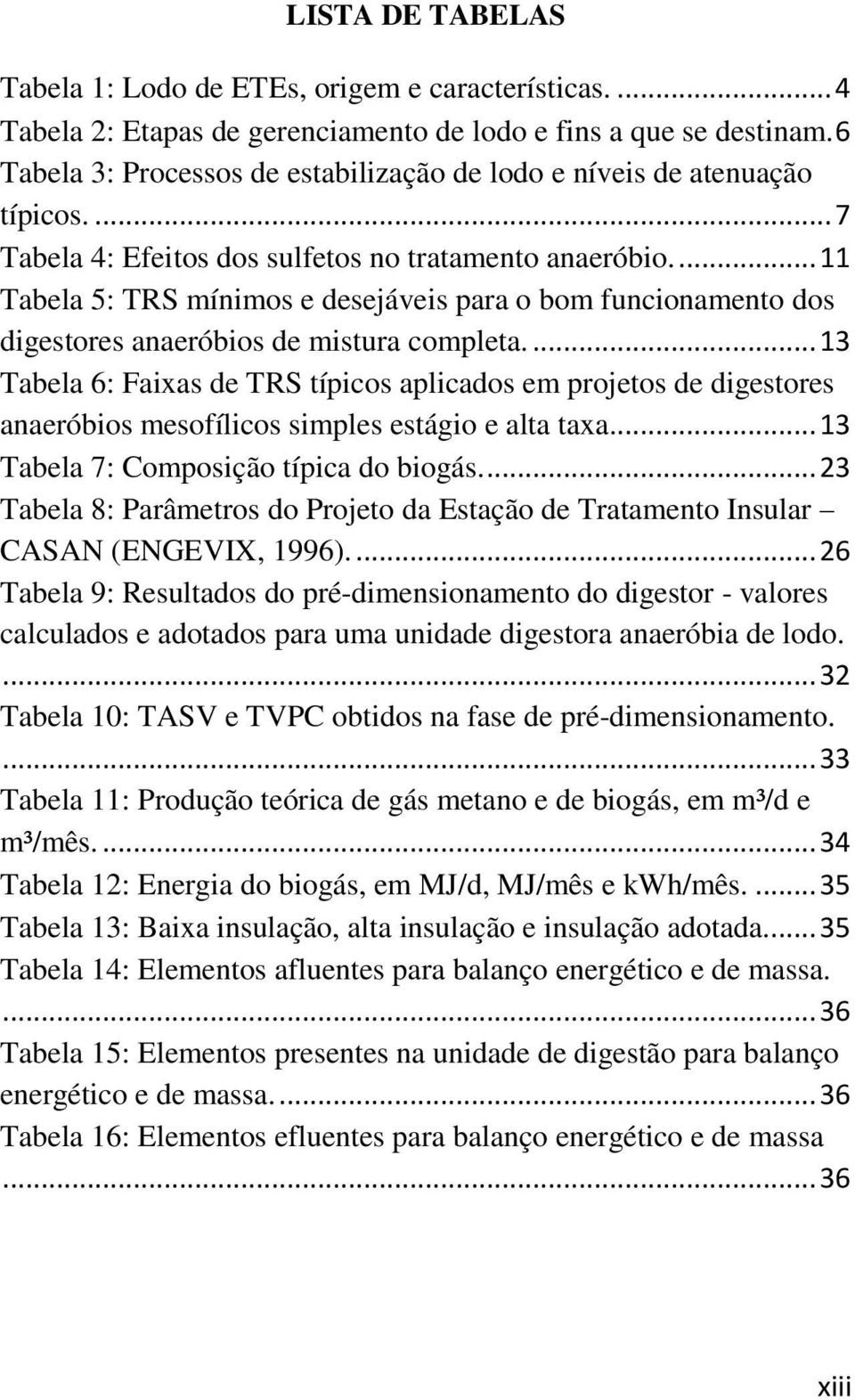 ... 11 Tabela 5: TRS mínimos e desejáveis para o bom funcionamento dos digestores anaeróbios de mistura completa.