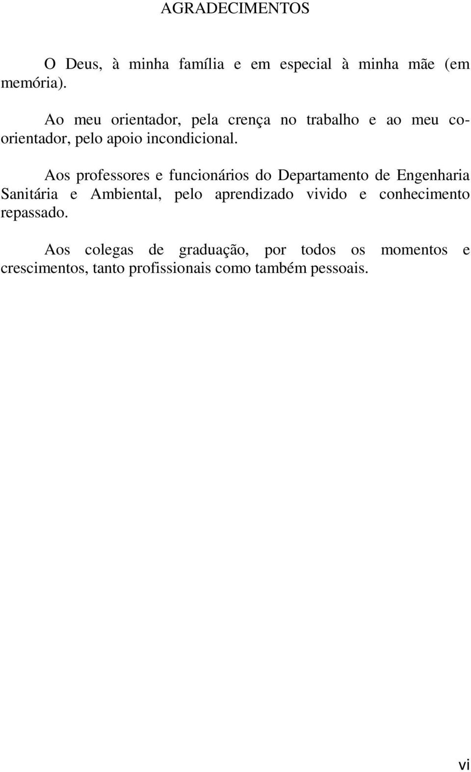 Aos professores e funcionários do Departamento de Engenharia Sanitária e Ambiental, pelo aprendizado