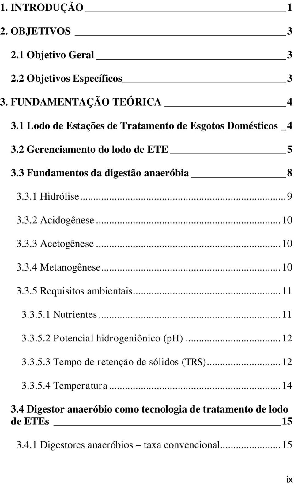 .. 10 3.3.3 Acetogênese... 10 3.3.4 Metanogênese... 10 3.3.5 Requisitos ambientais... 11 3.3.5.1 Nutrientes... 11 3.3.5.2 Potencial hidrogeniônico (ph)... 12 3.