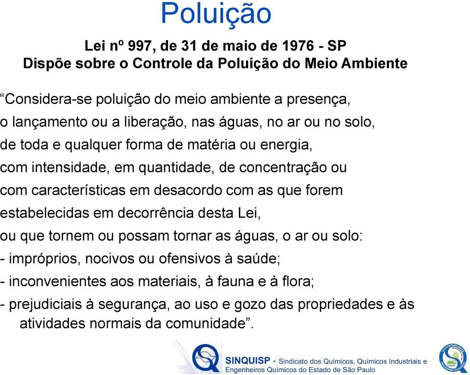 características em desacordo com as que forem estabelecidas em decorrência desta Lei, ou que tornem ou possam tornar as águas, o ar ou solo: - impróprios,