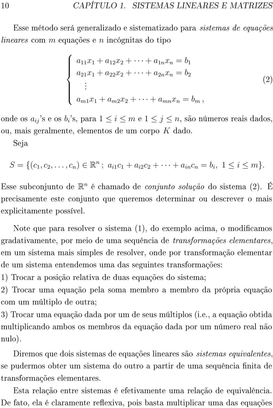 22 x 2 + + a 2n x n = b 2 (2). a m1 x 1 + a m2 x 2 + + a mn x n = b m, onde os a ij 's e os b i 's, para 1 i m e 1 j n, são números reais dados, ou, mais geralmente, elementos de um corpo K dado.