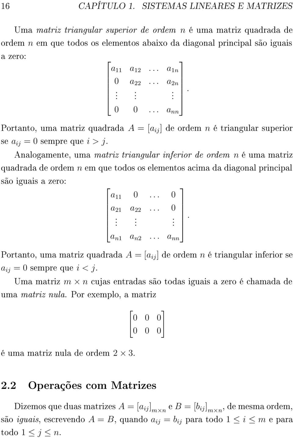 .. a 1n 0 a 22... a 2n.... 0 0... a nn Portanto, uma matriz quadrada A = [a ij ] de ordem n é triangular superior se a ij = 0 sempre que i > j.