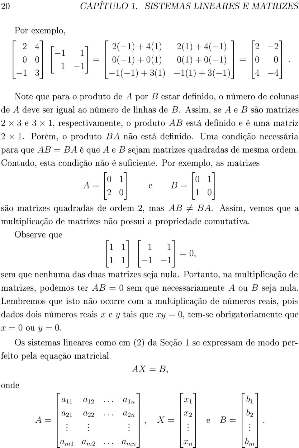 Assim, se A e B são matrizes 2 3 e 3 1, respectivamente, o produto AB está denido e é uma matriz 2 1. Porém, o produto BA não está denido.