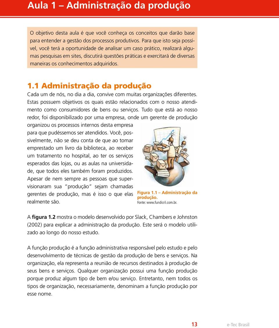 adquiridos. 1.1 Administração da produção Cada um de nós, no dia a dia, convive com muitas organizações diferentes.