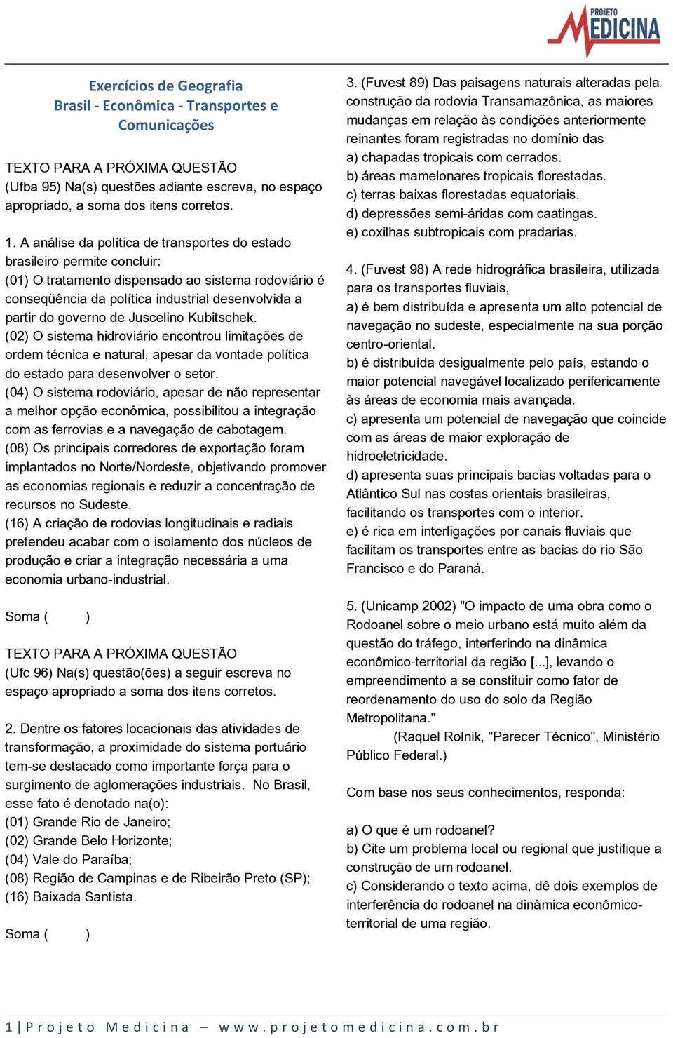 de Juscelino Kubitschek. (02) O sistema hidroviário encontrou limitações de ordem técnica e natural, apesar da vontade política do estado para desenvolver o setor.