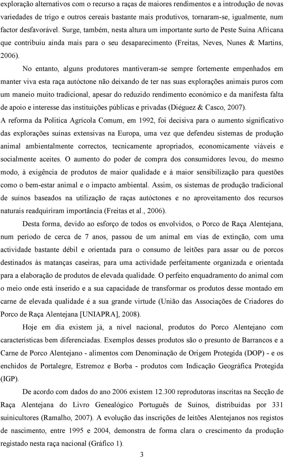 No entanto, alguns produtores mantiveram-se sempre fortemente empenhados em manter viva esta raça autóctone não deixando de ter nas suas explorações animais puros com um maneio muito tradicional,