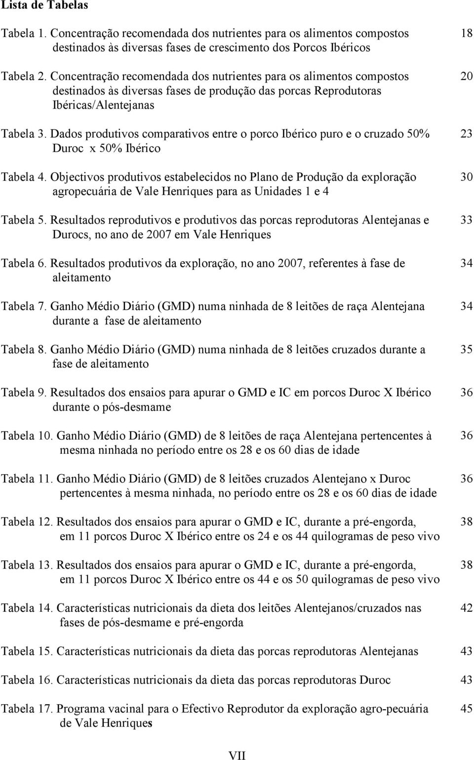 Dados produtivos comparativos entre o porco Ibérico puro e o cruzado 50% Duroc x 50% Ibérico Tabela 4.