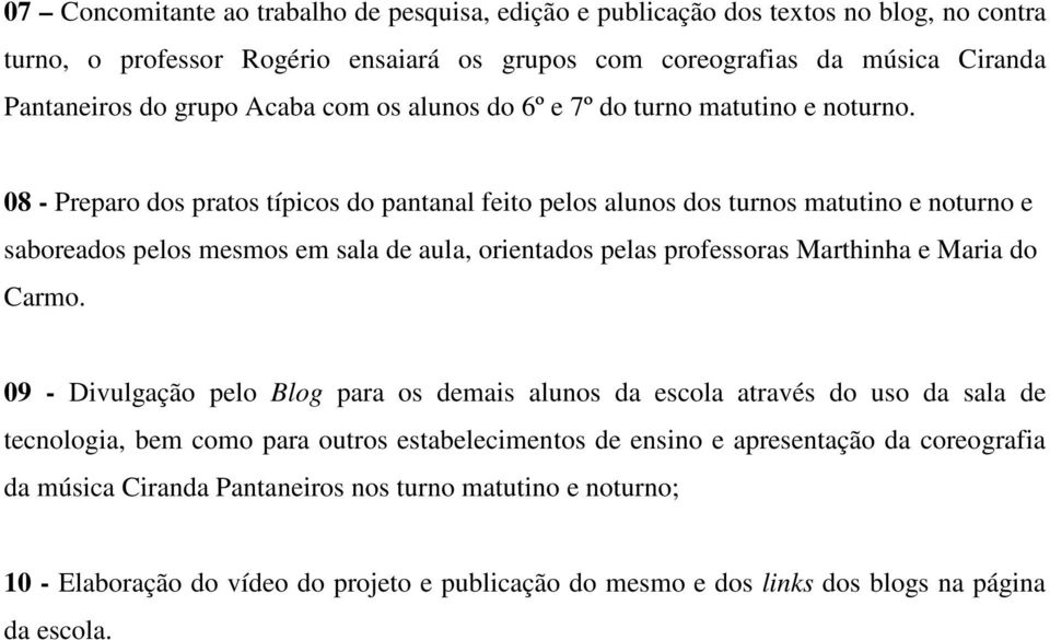 08 - Preparo dos pratos típicos do pantanal feito pelos alunos dos turnos matutino e noturno e saboreados pelos mesmos em sala de aula, orientados pelas professoras e Maria do Carmo.