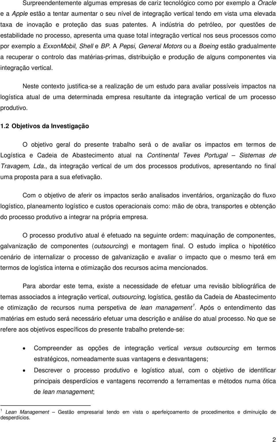 A indústria do petróleo, por questões de estabilidade no processo, apresenta uma quase total integração vertical nos seus processos como por exemplo a ExxonMobil, Shell e BP.