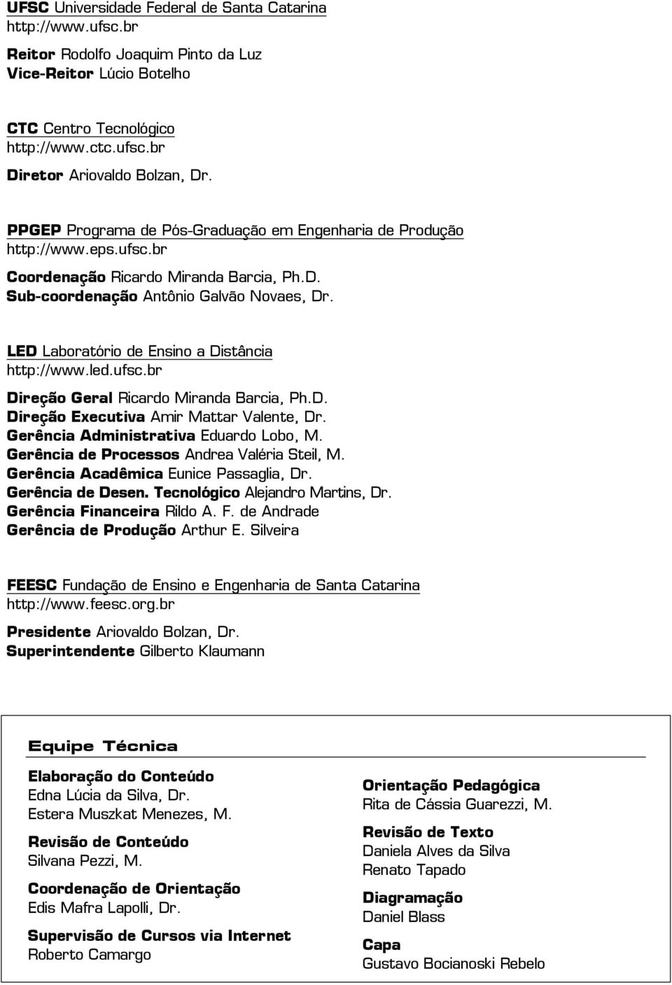 LED Laboratório de Ensino a Distância http://www.led.ufsc.br Direção Geral Ricardo Miranda Barcia, Ph.D. Direção Executiva Amir Mattar Valente, Dr. Gerência Administrativa Eduardo Lobo, M.