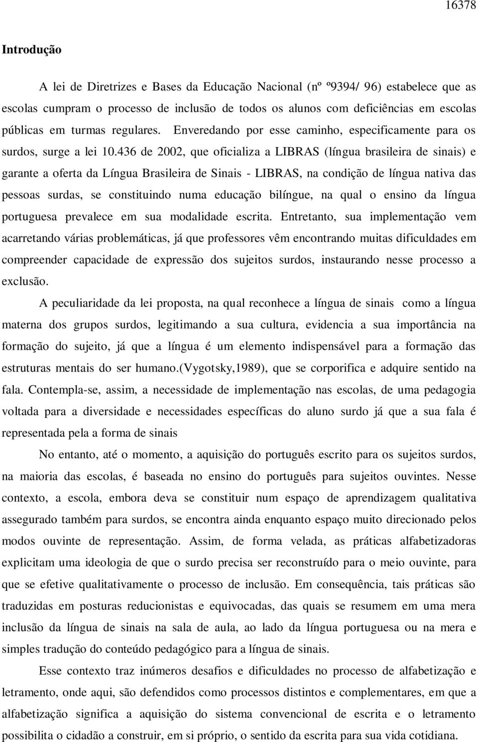 436 de 2002, que oficializa a LIBRAS (língua brasileira de sinais) e garante a oferta da Língua Brasileira de Sinais - LIBRAS, na condição de língua nativa das pessoas surdas, se constituindo numa