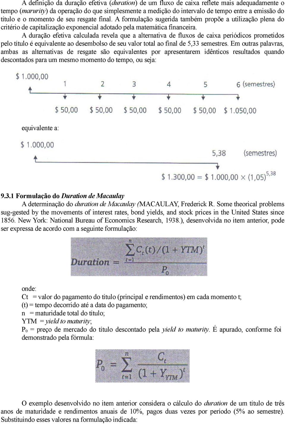 A duração efetiva calculada revela que a alternativa de fluxos de caixa periódicos prometidos pelo título é equivalente ao desembolso de seu valor total ao final de 5,33 semestres.