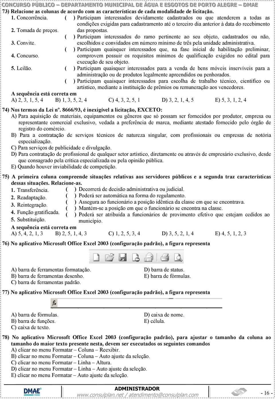 das propostas. ( ) Participam interessados do ramo pertinente ao seu objeto, cadastrados ou não, 3. Convite. escolhidos e convidados em número mínimo de três pela unidade administrativa.