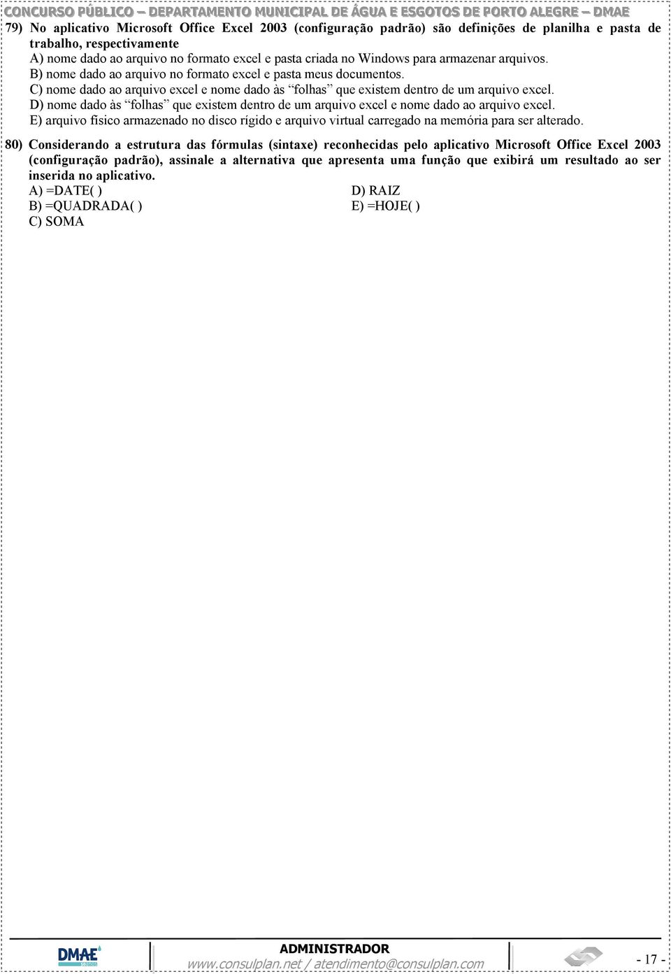 D) nome dado às folhas que existem dentro de um arquivo excel e nome dado ao arquivo excel. E) arquivo físico armazenado no disco rígido e arquivo virtual carregado na memória para ser alterado.