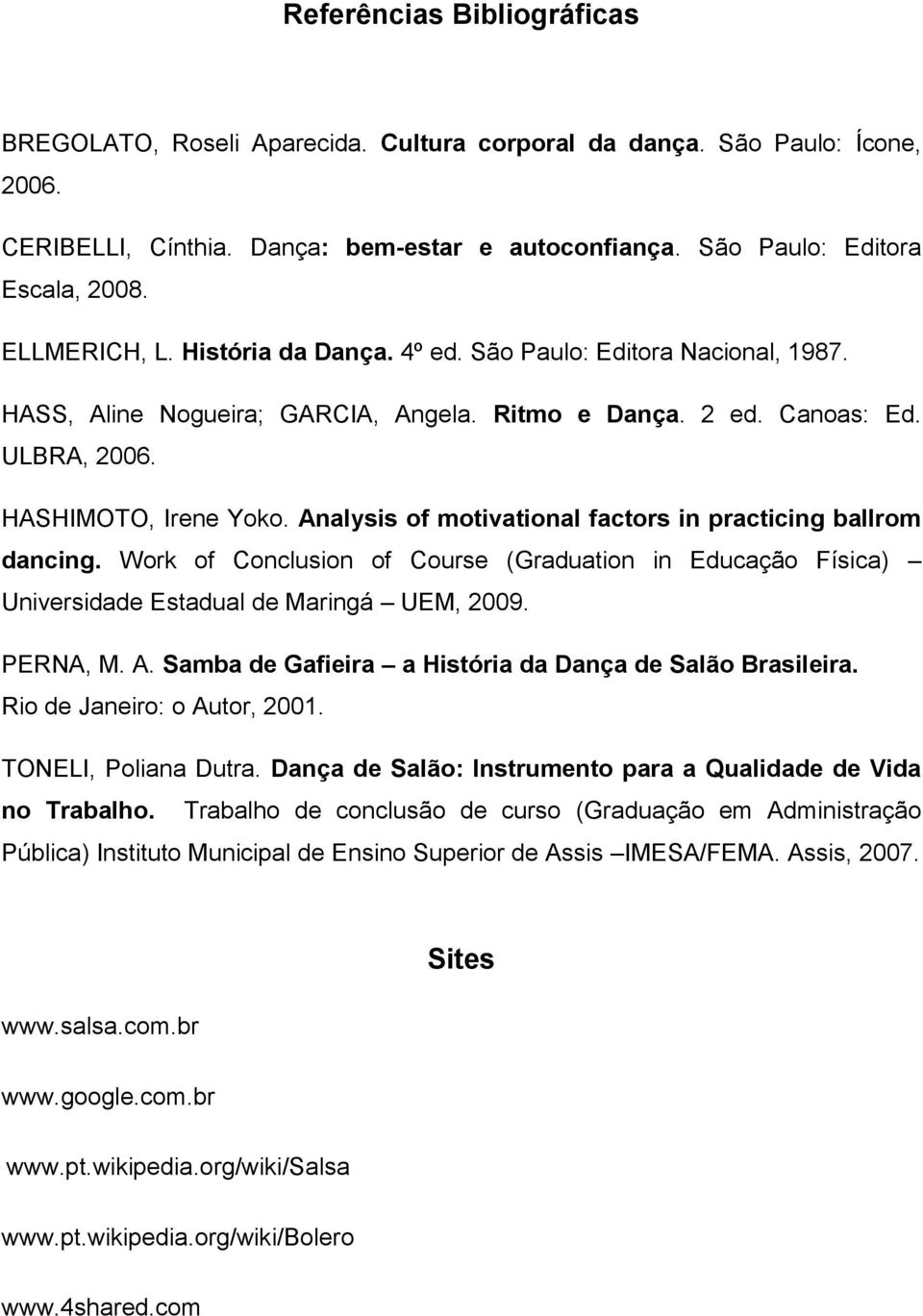 Analysis of motivational factors in practicing ballrom dancing. Work of Conclusion of Course (Graduation in Educação Física) Universidade Estadual de Maringá UEM, 2009. PERNA, M. A.