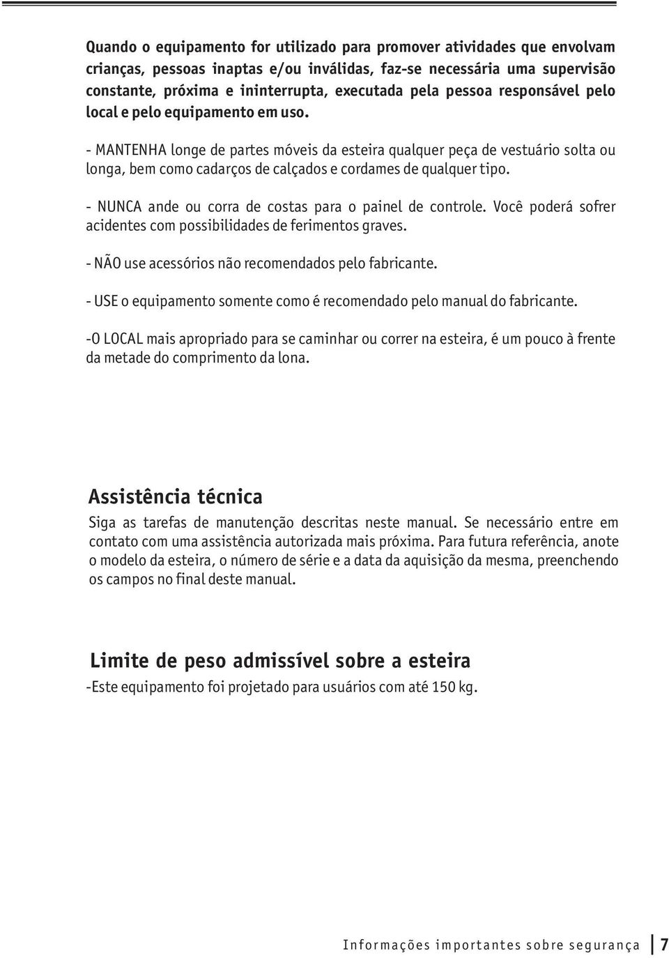 - MANTENHA longe de partes móveis da esteira qualquer peça de vestuário solta ou longa, bem como cadarços de calçados e cordames de qualquer tipo.