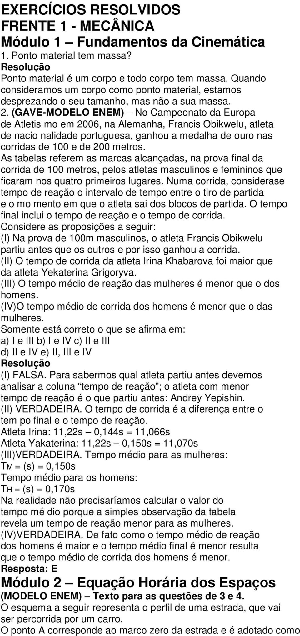 (GAVE-MODELO ENEM) No Campeonato da Europa de Atletis mo em 2006, na Alemanha, Francis Obikwelu, atleta de nacio nalidade portuguesa, ganhou a medalha de ouro nas corridas de 100 e de 200 metros.