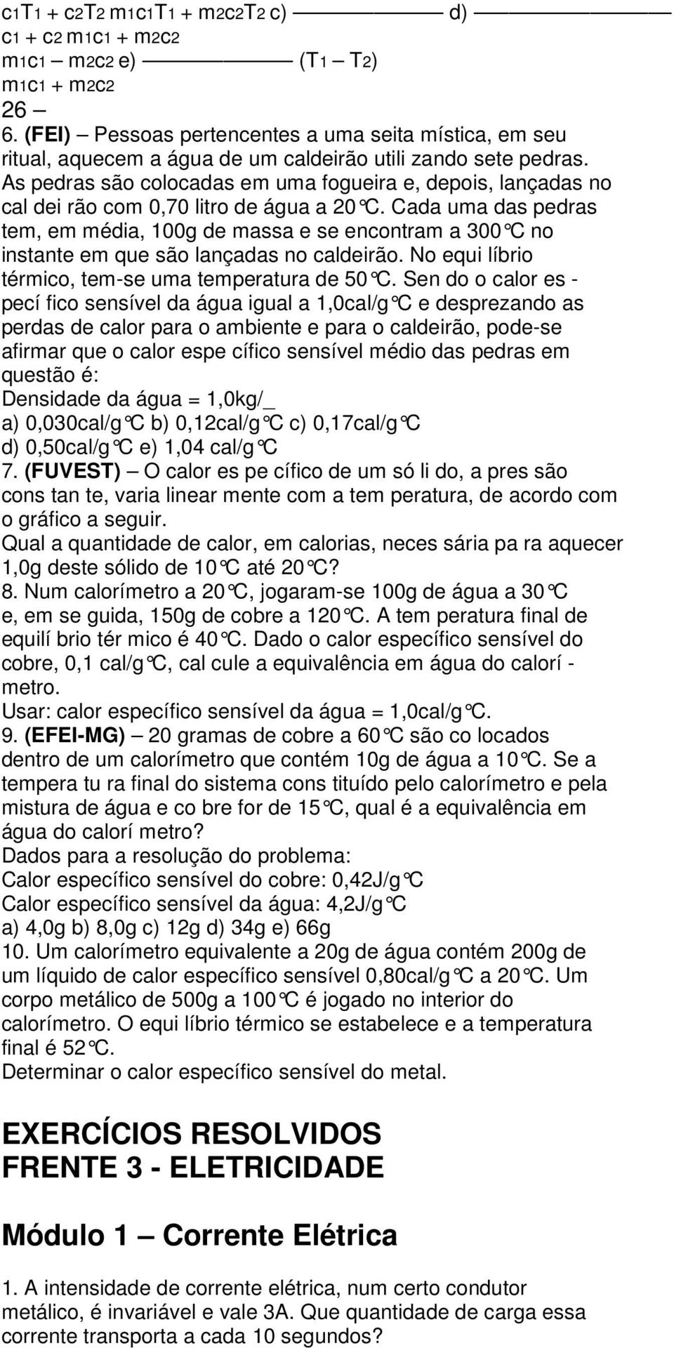 As pedras são colocadas em uma fogueira e, depois, lançadas no cal dei rão com 0,70 litro de água a 20 C.