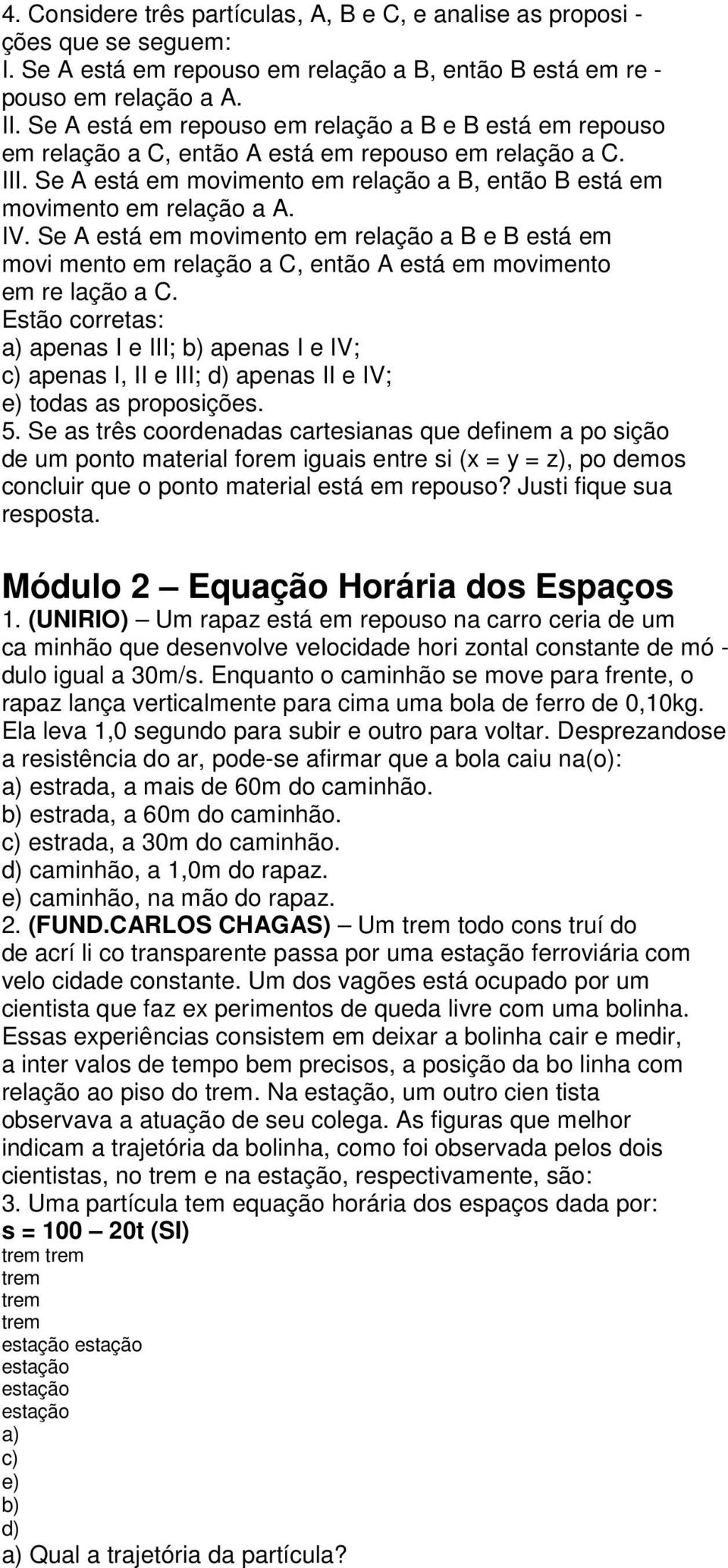 IV. Se A está em movimento em relação a B e B está em movi mento em relação a C, então A está em movimento em re lação a C.