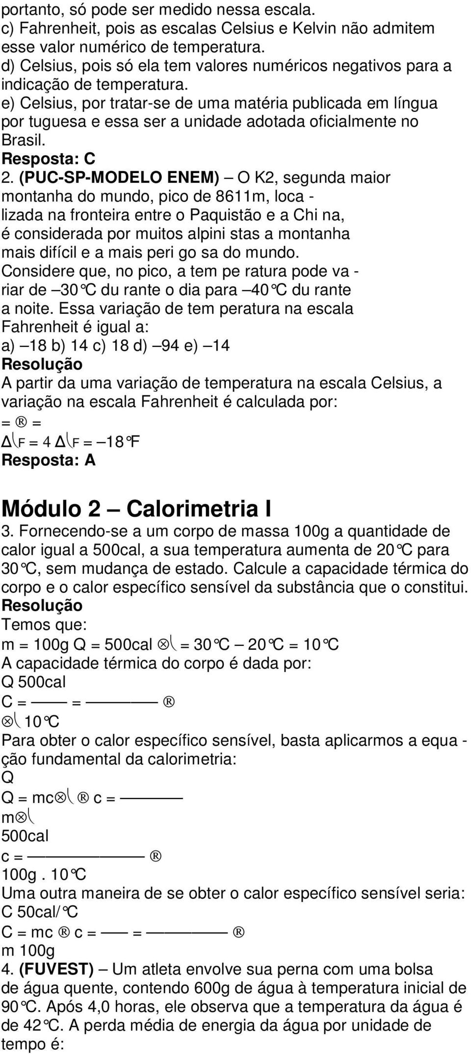 e) Celsius, por tratar-se de uma matéria publicada em língua por tuguesa e essa ser a unidade adotada oficialmente no Brasil. Resposta: C 2.