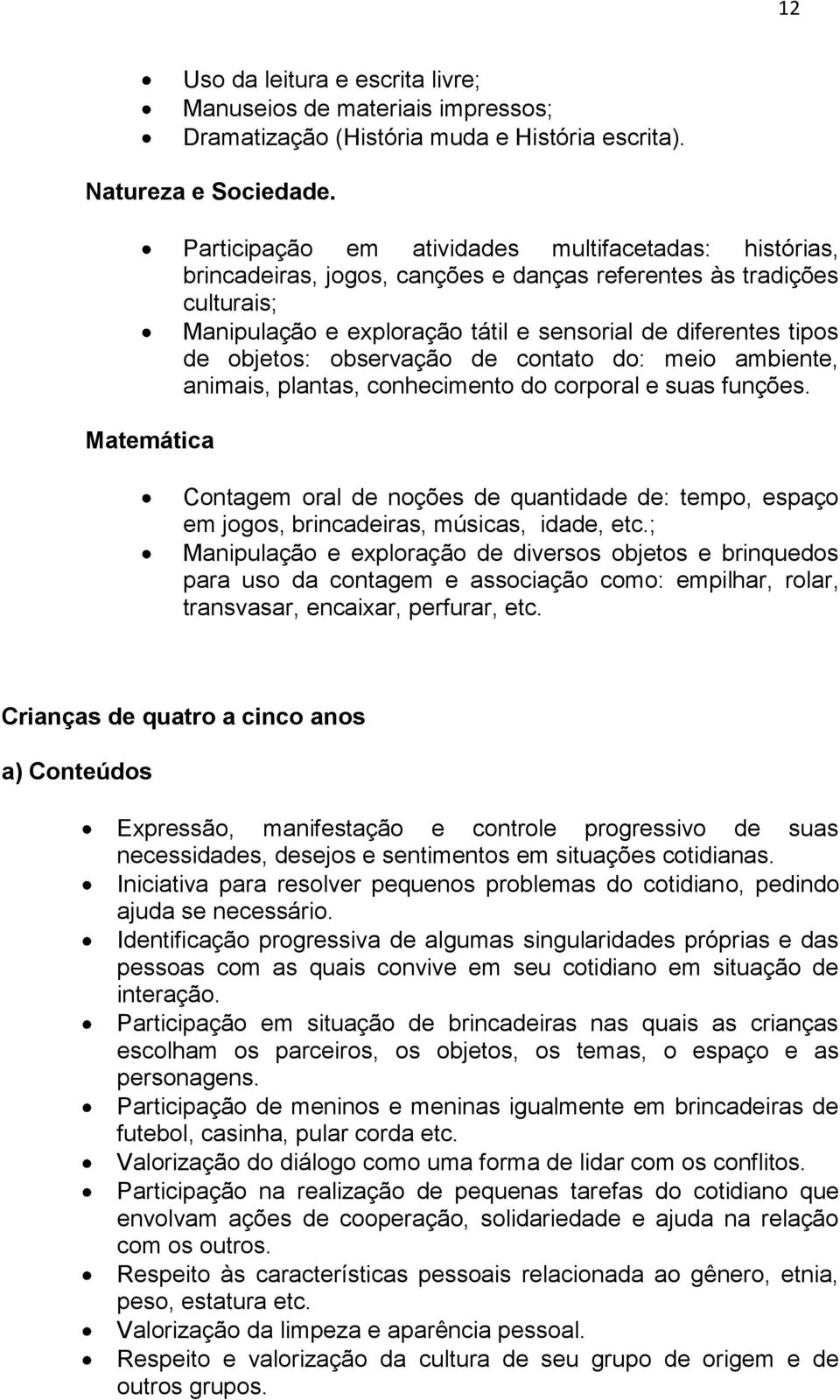 tipos de objetos: observação de contato do: meio ambiente, animais, plantas, conhecimento do corporal e suas funções.