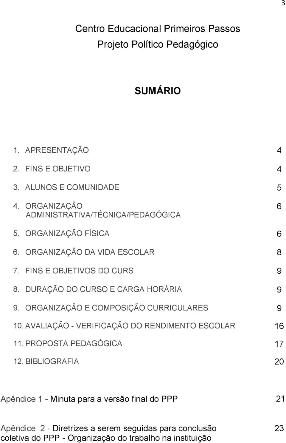 DURAÇÃO DO CURSO E CARGA HORÁRIA 9 9. ORGANIZAÇÃO E COMPOSIÇÃO CURRICULARES 9 10. AVALIAÇÃO - VERIFICAÇÃO DO RENDIMENTO ESCOLAR 16 11.