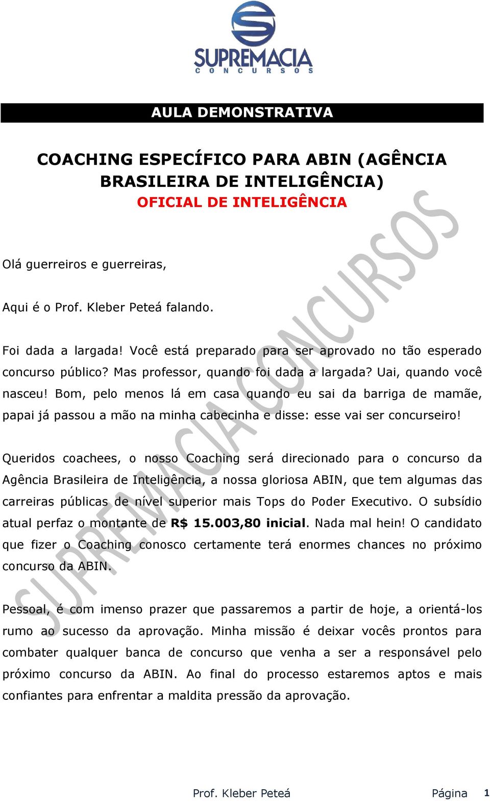 Bom, pelo menos lá em casa quando eu sai da barriga de mamãe, papai já passou a mão na minha cabecinha e disse: esse vai ser concurseiro!