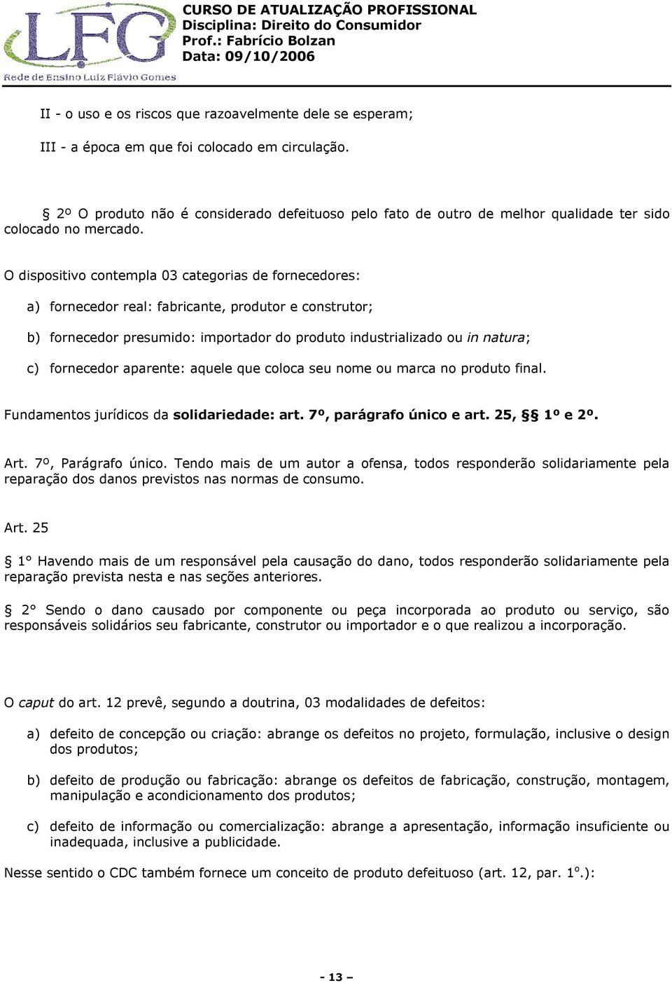 O dispositivo contempla 03 categorias de fornecedores: a) fornecedor real: fabricante, produtor e construtor; b) fornecedor presumido: importador do produto industrializado ou in natura; c)