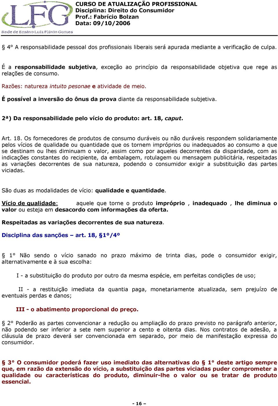 É possível a inversão do ônus da prova diante da responsabilidade subjetiva. 2ª) Da responsabilidade pelo vício do produto: art. 18,