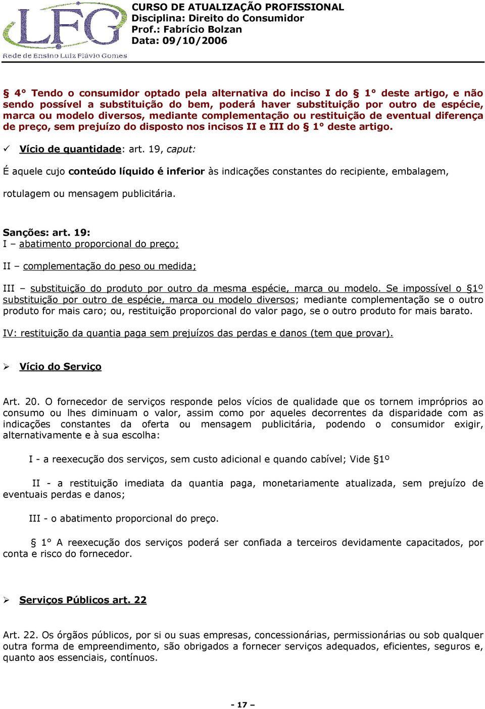 19, caput: É aquele cujo conteúdo líquido é inferior às indicações constantes do recipiente, embalagem, rotulagem ou mensagem publicitária. Sanções: art.