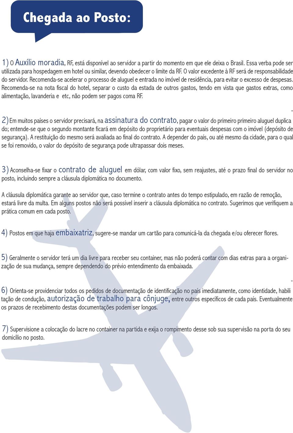 Recomenda-se acelerar o processo de aluguel e entrada no imóvel de residência, para evitar o excesso de despesas.