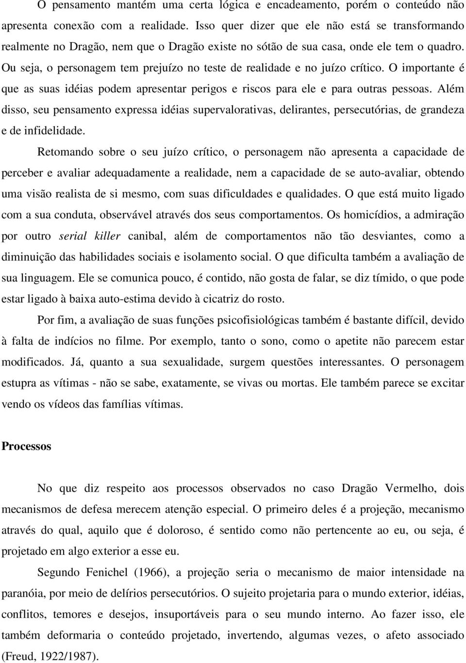 Ou seja, o personagem tem prejuízo no teste de realidade e no juízo crítico. O importante é que as suas idéias podem apresentar perigos e riscos para ele e para outras pessoas.